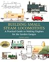 Building Small Steam Locomotives: A Practical Guide to Making Engines for Garden Gauges
