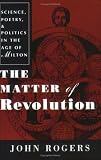 The Matter of Revolution: Science, Poetry, and Politics in the Age of Milton