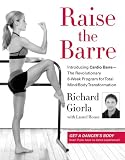 Raise the Barre: Introducing Cardio Barre--The Revolutionary 8-Week Program for Total Mind/Body Transformation