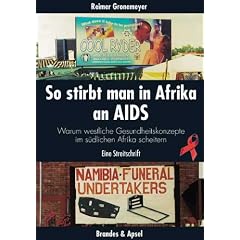 So stirbt man in Afrika an Aids: Warum westliche Gesundheitskonzepte im s�dlichen Afrika scheitern. Eine Streitschrift