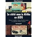 So stirbt man in Afrika an Aids: Warum westliche Gesundheitskonzepte im s�dlichen Afrika scheitern. Eine Streitschrift