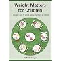 Weight Matters for Children: A Complete Guide to Weight, Eating and Fitness