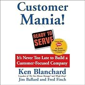 Customer Mania!: It's Never Too Late to Build a Customer-Focused Company | [Ken Blanchard, Jim Ballard, Fred Finch]