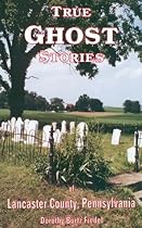 True Ghost Stories of Lancaster County Pennsylvania True Ghost Stories of Lancaster County Pennsylvania