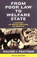 From Poor Law to Welfare State, 6th Edition: A History of Social Welfare in America