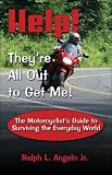 Help! They're All Out to Get Me!: The Motorcyclist's Guide to Surviving the Everyday World