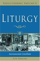 Liturgy: Sacrosanctum Concilium (Rediscovering Vatican II)