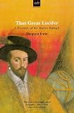 That Great Lucifer: Portrait of Sir Walter Ralegh