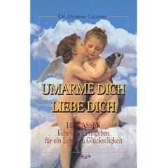 Umarme dich, liebe dich: LOSLASSEN- liebevolles Freigeben f�r ein Leben in Gl�ckseligkeit.