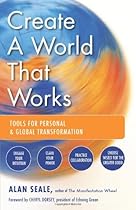 Create a World That Works: Tools for Personal and Global Transformation
