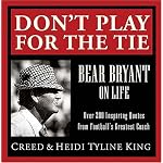 Don't Play for the Tie: Bear Bryant on Life book cover