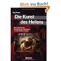 Die Kunst des Heilens. Eine medizinische Geschichte der Menschheit von der Antike bis heute