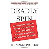 deadly spin an insurance company insider speaks out on how corporate pr is killing health care and deceiving