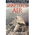 Shattered Air: A True Account of Catastrophe and Courage on Yosemite's Half Dome book cover