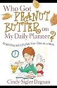 Who Got Peanut Butter on My Daily Planner?: Organizing and Loving Your Days as a Mom