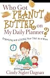 cover of Who Got Peanut Butter on My Daily Planner?: Organizing and Loving Your Days as a Mom