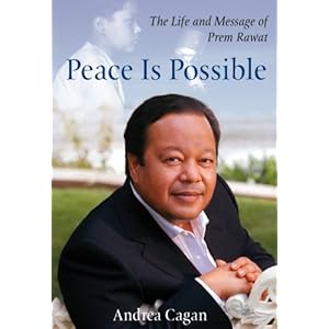 Peace Is Possible: The Life and Message of Prem Rawat Andrea Cagan