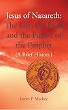 Jesus of Nazareth : the life, the faith and the future of the prophet : (a brief history)