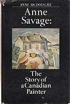 Anne Savage: The Story of a Canadian Painter Anne Savage: The Story of a Canadian Painter