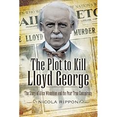 The Plot to Kill Lloyd George: The Story of Alice Wheeldon and the Peartree Conspiracy