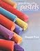 Painting with Pastels: Easy Techniques to Master the Medium