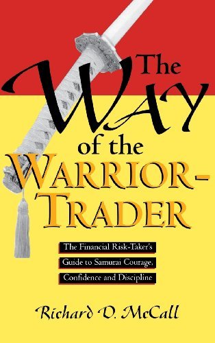 Way of Warrior Trader: The Financial Risk-Taker's Guide to Samurai Courage, Confidence and Discipline: The Financial Risk-Taker's Guide to Samurai Courage, Confidence and Discipline