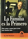 La familia es lo primero : plan paso a paso para crear una familia feliz