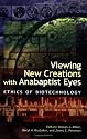 Viewing New Creations with Anabaptist Eyes: Ethics of Biotechnology