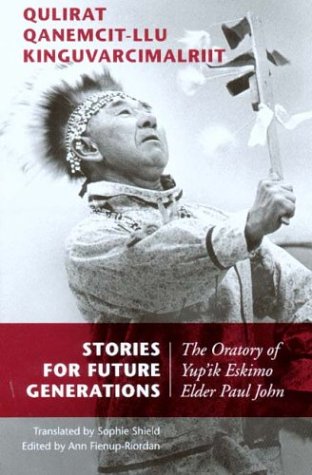 Stories for Future Generations / Qulirat Qanemcit-llu Kinguvarcimalriit: The Oratory of Yup'ik Elder Paul John