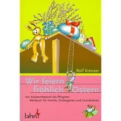 Wir feiern fr�hlich Ostern: Von Aschermittwoch bis Pfingsten. Werkbuch f�r Familie, Kindergarten und Grundschule