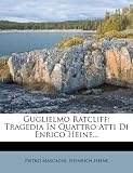 Guglielmo Ratcliff: Tragedia in Quattro Atti Di Enrico Heine...