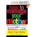 How to Manage Your Mother: Understanding the Most Difficult, Complicated, and Fascinating Relationship in Your Life (Us)