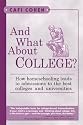 And What About College?: How Homeschooling Leads to Admissions to the Best Colleges & Universities