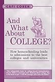 And What About College?: How Homeschooling Leads to Admissions to the Best Colleges & Universities