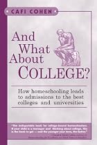 And What About College?: How Homeschooling Leads to Admissions to the Best Colleges & Universities