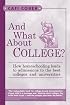 And What About College?: How Homeschooling Leads to Admissions to the Best Colleges & Universities