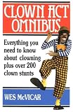 Clown Act Omnibus: Everything You Need to Know About Clowning Plus Over 200 Clown Stunts