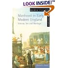 Click here to buy Manhood in Early Modern England: Honour, Sex and Marriage (Women and Men in History) by Elizabeth A. Foyster.