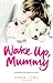 Wake Up, Mummy: The heartbreaking true story of an abused little girl whose mother was too drunk to notice