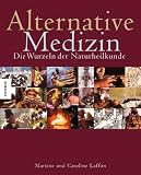 Alternative Medizin - Die Wurzeln der Naturheilkunde - Martine Laffon, Caroline Laffon