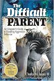 The Difficult Parent: An Educator`s Guide to Handling Aggressive Behavior
