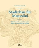 Städtebau für Mussolini: Auf der Suche nach der neuen Stadt im faschistischen Italien