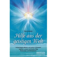 Hilfe aus der geistigen Welt: Spirituelles Wachstum und feinstoffliche Helfer aus der geistigen Welt: Aufgestiegene Meister, Schutzengel, ... Mit ... ... Mit Anleitungen und Meditationen