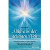 Hilfe aus der geistigen Welt: Spirituelles Wachstum und feinstoffliche Helfer aus der geistigen Welt: Aufgestiegene Meister, Schutzengel, ... Mit ... ... Mit Anleitungen und Meditationen