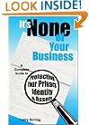 It's None of Your Business: A Complete Guide to Protecting Your Privacy, Identity and Assets (4th Edition)