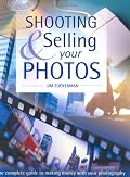 Shooting & Selling Your Photos: The Complete Guide to Making Money with Your Photography