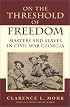 On the Threshold of Freedom: Masters and Slaves in Civil War Georgia
