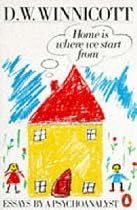 Home is Where We Start from: Essays by a Psychoanalyst