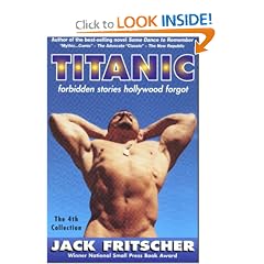 Titanic: Forbidden Stories Hollywood Forgot and Other Gay Canon Stories of Gay History, Queer Culture, Leather, Bearotica, and Gay Studies, with an Erotic Screenplay