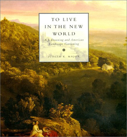 to live in the new world a j downing and american landscape gardening